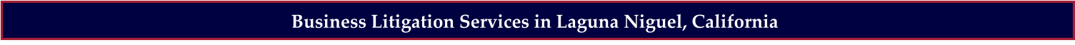 Business Litigation Services in Laguna Niguel, California