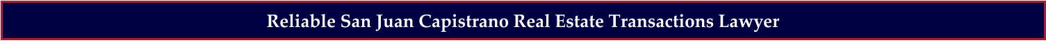Reliable San Juan Capistrano Real Estate Transactions Lawyer