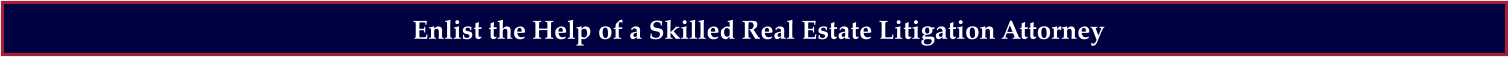 Enlist the Help of a Skilled Real Estate Litigation Attorney