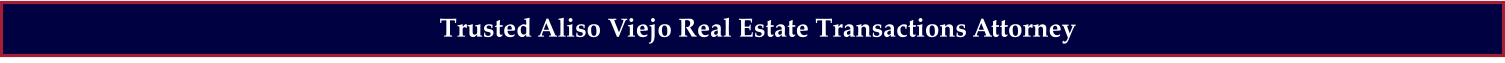 Trusted Aliso Viejo Real Estate Transactions Attorney