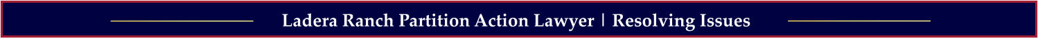 Ladera Ranch Partition Action Lawyer | Resolving Issues