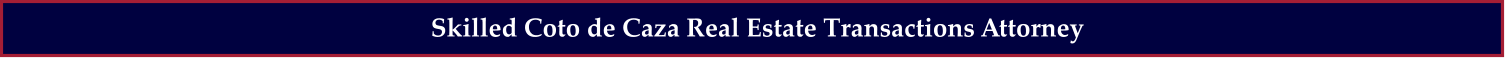 Skilled Coto de Caza Real Estate Transactions Attorney